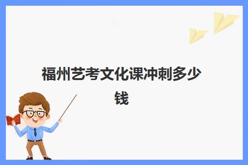 福州艺考文化课冲刺多少钱(福州高考培训机构)