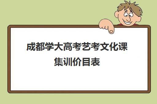 成都学大高考艺考文化课集训价目表(成都艺考集训机构)