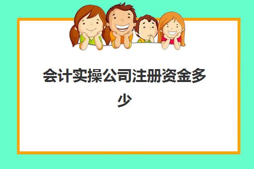 会计实操公司注册资金多少(注册资金怎么入账)