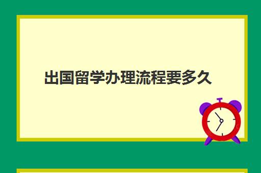 出国留学办理流程要多久(出国留学需要哪种护照)