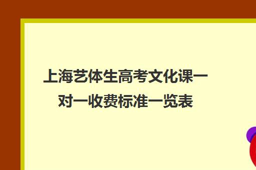 上海艺体生高考文化课一对一收费标准一览表(上海高考艺考有哪些项目)