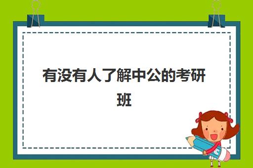 有没有人了解中公的考研班(中公考研集训营多少钱)