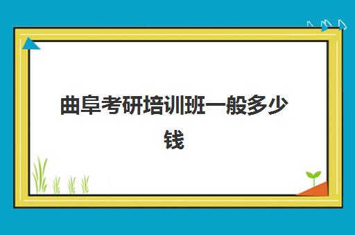 曲阜考研培训班一般多少钱(济南考研辅导班排名)