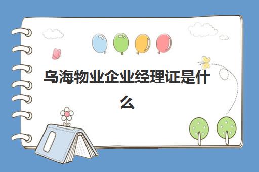 乌海物业企业经理证是什么(物业经理资格证书)