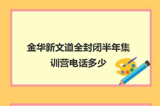 金华新文道全封闭半年集训营电话多少（金华艺考培训机构）