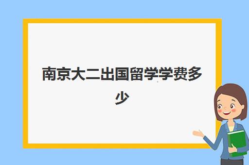 南京大二出国留学学费多少(南京留学中介十大排名)