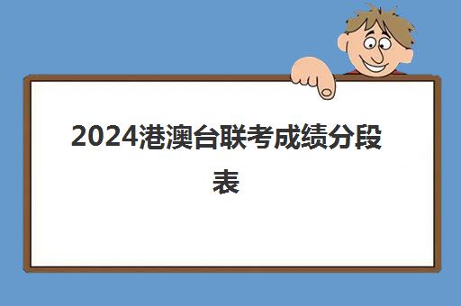 2024港澳台联考成绩分段表(港澳台联考录取)