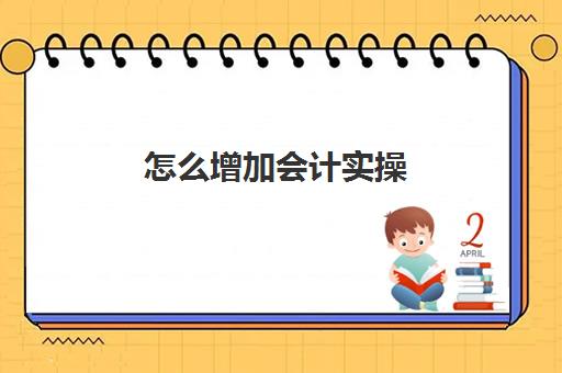 怎么增加会计实操(增加会计科目的步骤)