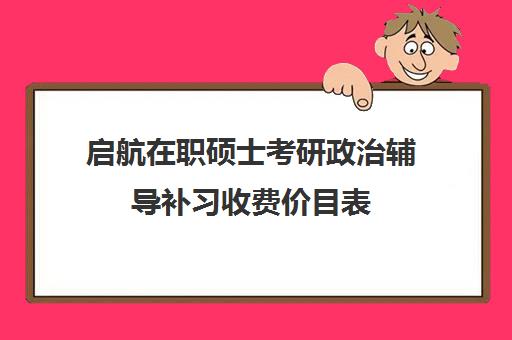 启航在职硕士考研政治辅导补习收费价目表