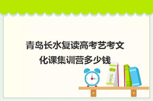 青岛长水复读高考艺考文化课集训营多少钱（济南鲁师高考复读怎么样）