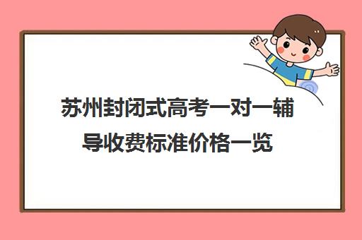 苏州封闭式高考一对一辅导收费标准价格一览(精锐一对一收费标准)