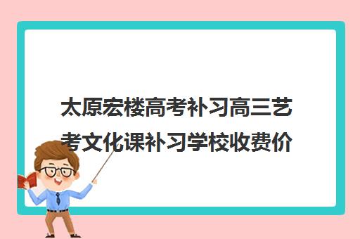 太原宏楼高考补习高三艺考文化课补习学校收费价格多少钱