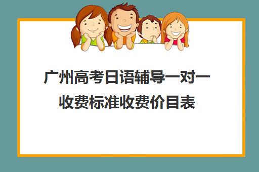 广州高考日语辅导一对一收费标准收费价目表(日语辅导价格)