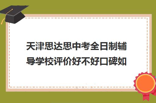 天津思达思中考全日制辅导学校评价好不好口碑如何(天津中考冲刺班)