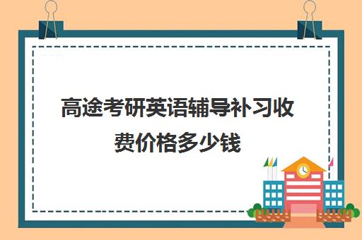 高途考研英语辅导补习收费价格多少钱