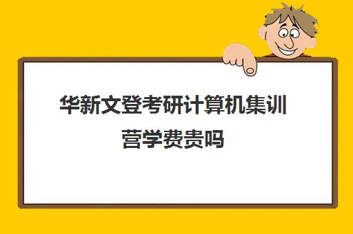 华新文登考研计算机集训营学费贵吗（文登考研培训怎么样）