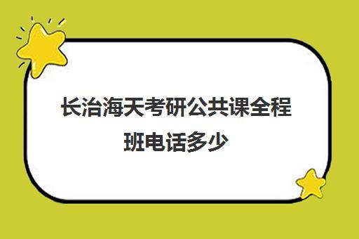 长治海天考研公共课全程班电话多少（天任考研怎么样）