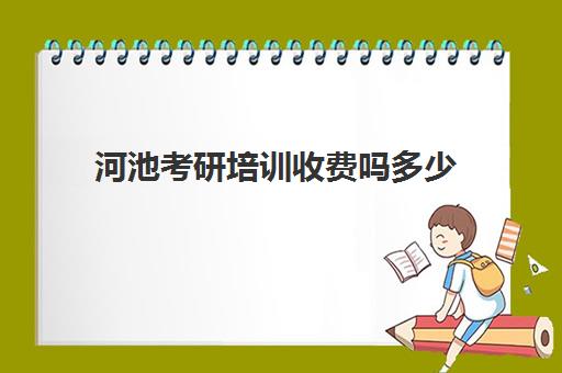 河池考研培训收费吗多少(考研培训学校收费标准)