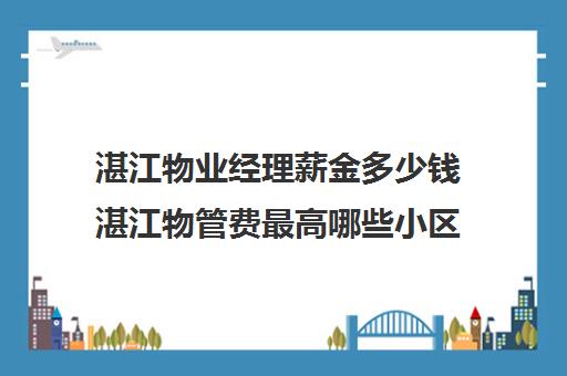 湛江物业经理薪金多少钱湛江物管费最高哪些小区90