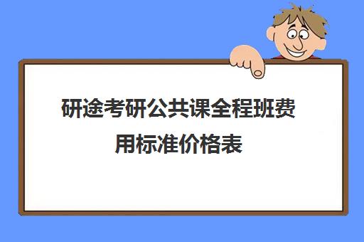 研途考研公共课全程班费用标准价格表（考研培训班费用大概多少）