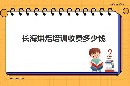 长海烘焙培训收费多少钱(烘焙培训学校学费多少)