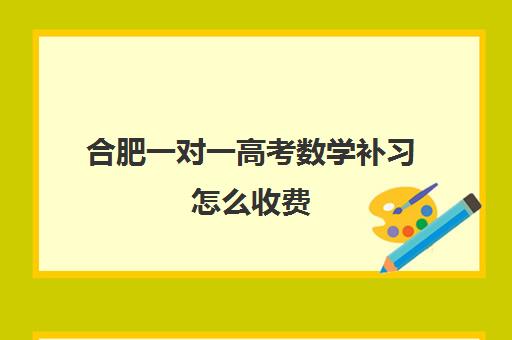 合肥一对一高考数学补习怎么收费