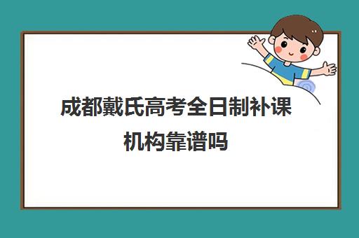 成都戴氏高考全日制补课机构靠谱吗(成都戴氏高考中心收费)