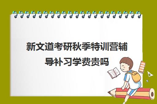 新文道考研秋季特训营辅导补习学费贵吗