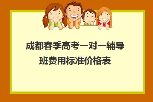 成都春季高考一对一辅导班费用标准价格表(春季高考辅导培训)