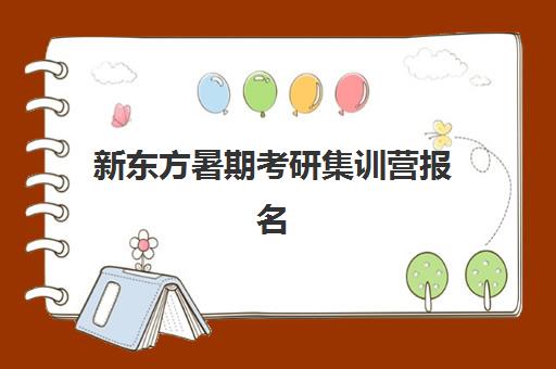 新东方暑期考研集训营报名(新东方听力口语集训营)