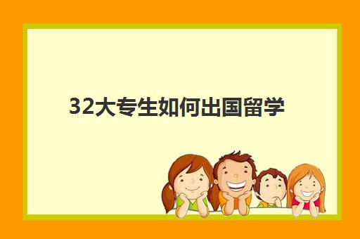 32大专生如何出国留学(没有学历可以留学吗)