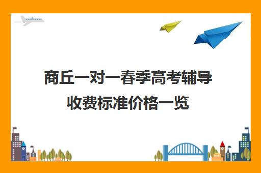 商丘一对一春季高考辅导收费标准价格一览(成人高考机构收费标准)