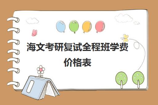 海文考研复试全程班学费价格表（海文考研培训怎么样）