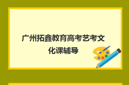 广州拓鑫教育高考艺考文化课辅导(广州艺考培训学校前十)