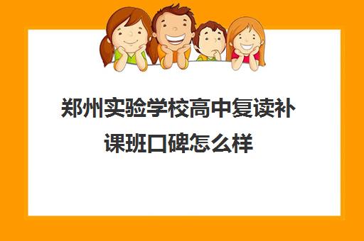 郑州实验学校高中复读补课班口碑怎么样(郑州的高考冲刺班怎么样)