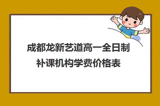 成都龙新艺道高一全日制补课机构学费价格表(成都最好的补课机构)