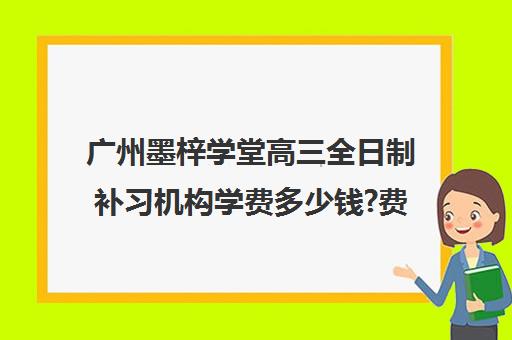 广州墨梓学堂高三全日制补习机构学费多少钱?费用一览表