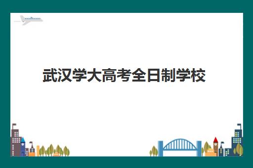 武汉学大高考全日制学校(武汉大学自主招生报名条件是什么)