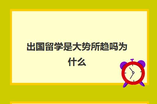 出国留学是大势所趋吗为什么(留学真的比国内学的好?)