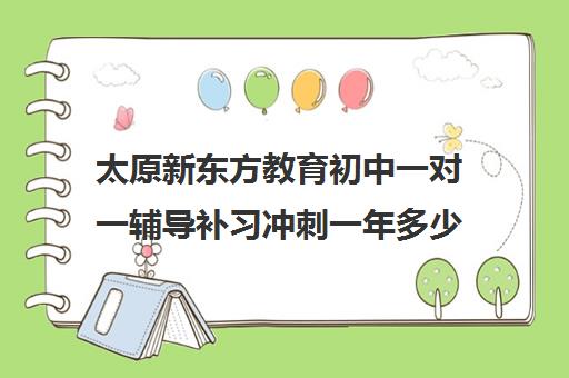 太原新东方教育初中一对一辅导补习冲刺一年多少钱