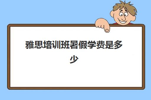 雅思培训班暑假学费是多少(雅思辅导班收费价目表)