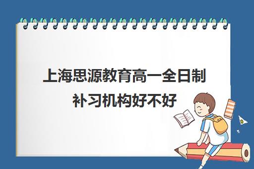 上海思源教育高一全日制补习机构好不好