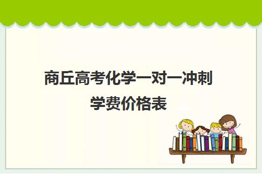 商丘高考化学一对一冲刺学费价格表(商丘一对一课时收费)