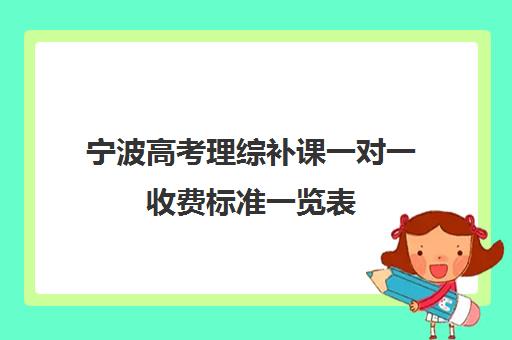 宁波高考理综补课一对一收费标准一览表(宁波有高考复读学校吗)