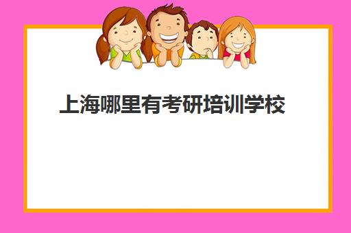 上海哪里有考研培训学校(考研有必要上培训班吗)