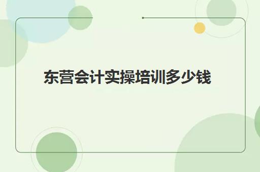 东营会计实操培训多少钱(恒企会计培训靠谱吗)