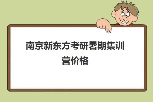 南京新东方考研暑期集训营价格(新东方考研班收费价格表)