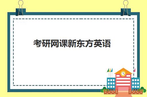 考研网课新东方英语(新东方考研英语培训收费价格表)