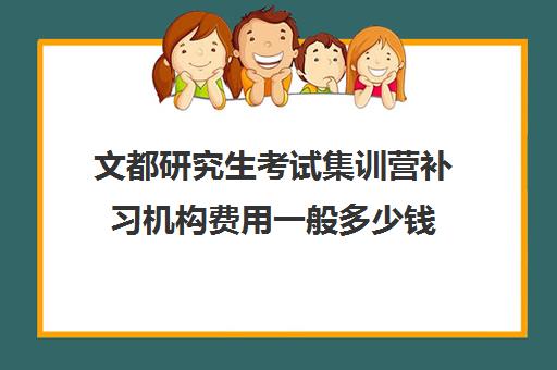 文都研究生考试集训营补习机构费用一般多少钱