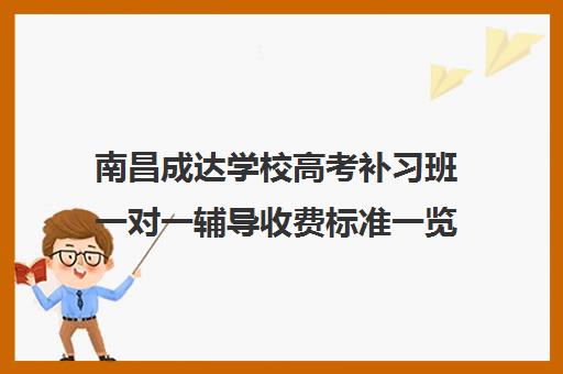 南昌成达学校高考补习班一对一辅导收费标准一览表